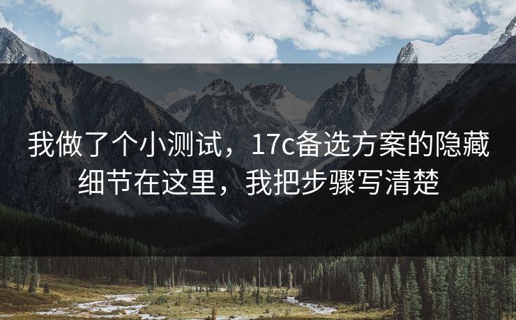 我做了个小测试,17c备选方案的隐藏细节在这里,我把步骤写清楚 我做了个小测试,17c备选方案的隐藏细节在这里,我把步骤写清楚