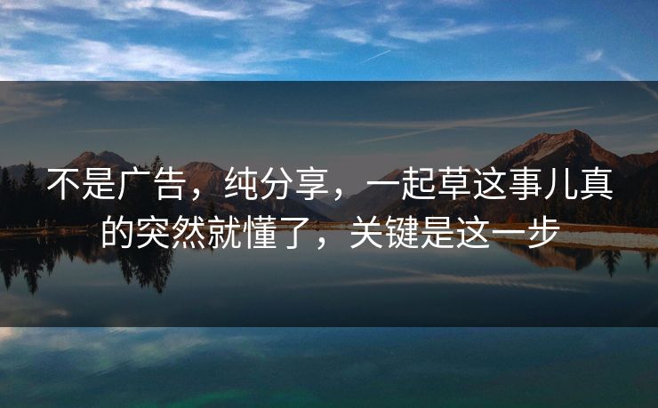 不是广告,纯分享,一起草这事儿真的突然就懂了,关键是这一步 不是广告,纯分享,一起草这事儿真的突然就懂了,关键是这一步