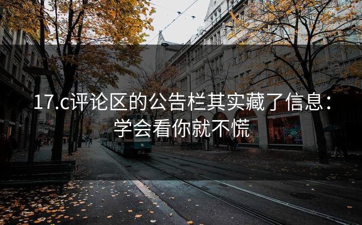 17.c评论区的公告栏其实藏了信息：学会看你就不慌